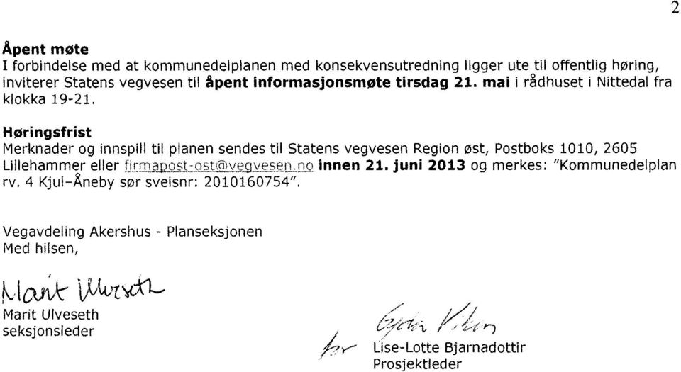 Høringsfrist Merknader og innspill til planen sendes til Statens vegvesen Region øst, Postboks 1010, 2605 Lillehammer eller firm,uost-ostegvesen.