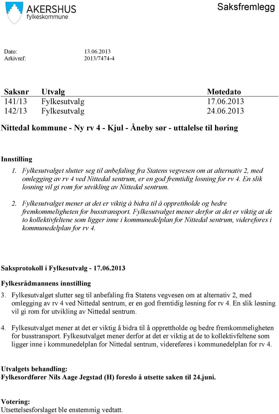 En slik løsning vil gi rom for utvikling av Nittedal sentrum. 2. Fylkesutvalget mener at det er viktig å bidra til å opprettholde og bedre fremkommeligheten for busstransport.