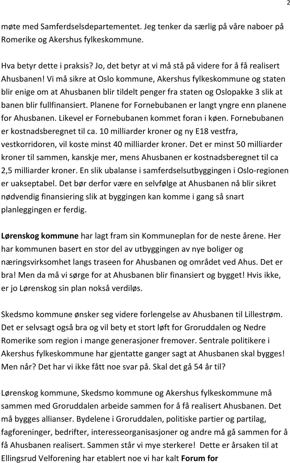 Vi må sikre at Oslo kommune, Akershus fylkeskommune og staten blir enige om at Ahusbanen blir tildelt penger fra staten og Oslopakke 3 slik at banen blir fullfinansiert.