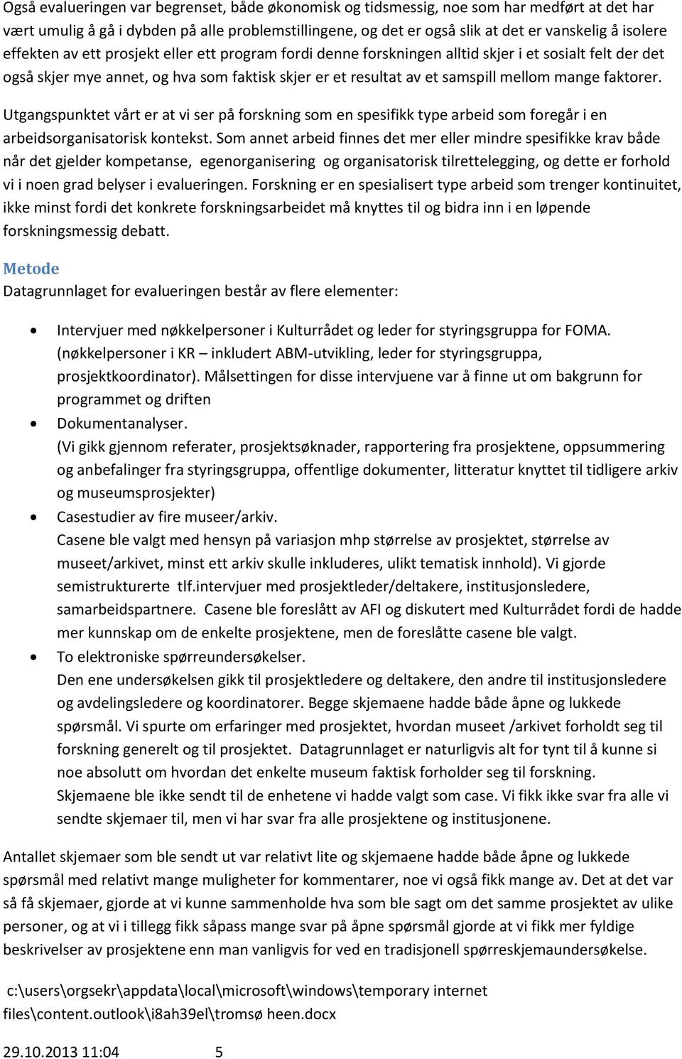 faktorer. Utgangspunktet vårt er at vi ser på forskning som en spesifikk type arbeid som foregår i en arbeidsorganisatorisk kontekst.