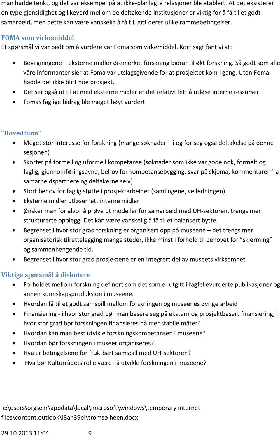 rammebetingelser. FOMA som virkemiddel Et spørsmål vi var bedt om å vurdere var Foma som virkemiddel. Kort sagt fant vi at: Bevilgningene eksterne midler øremerket forskning bidrar til økt forskning.