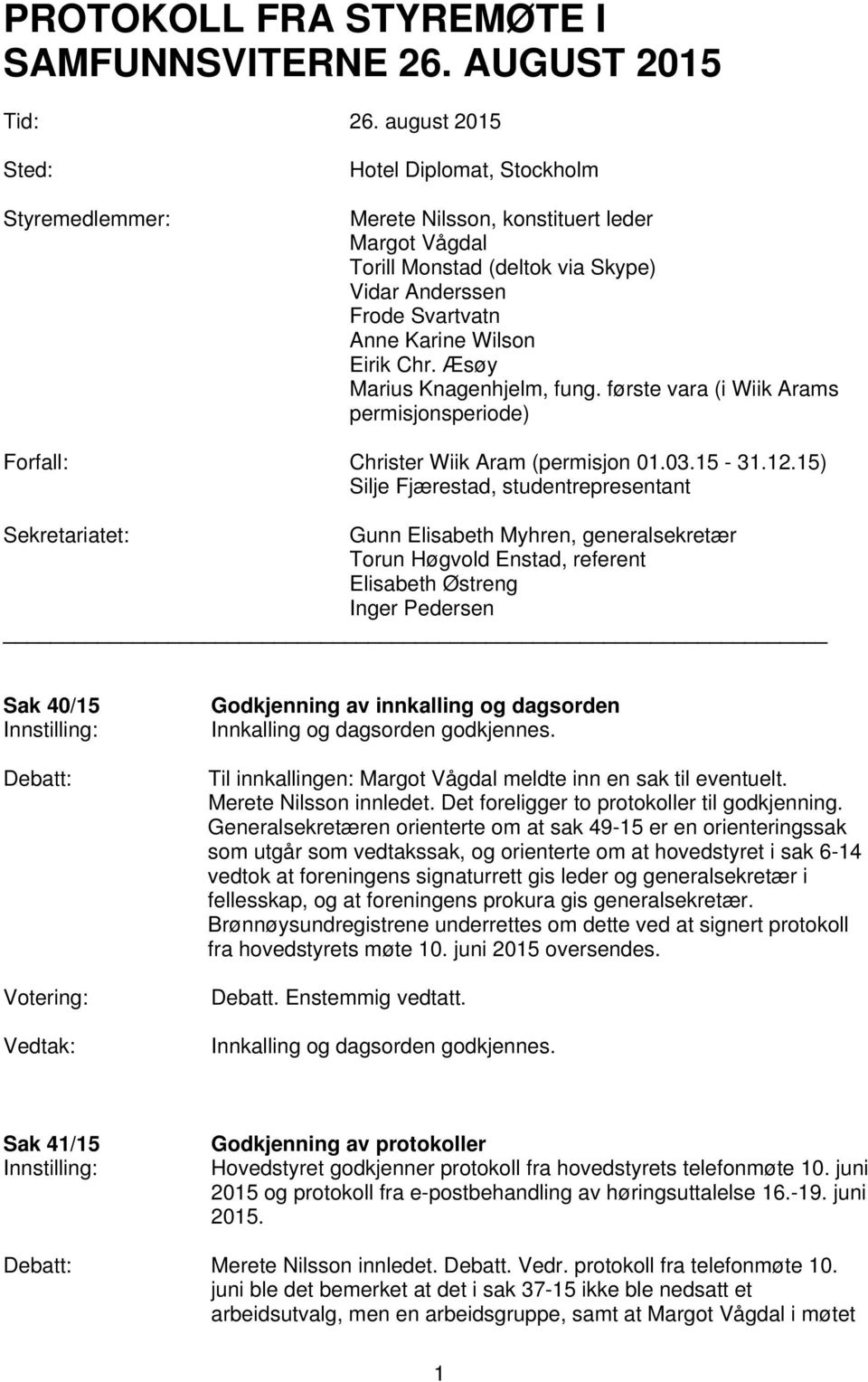 Chr. Æsøy Marius Knagenhjelm, fung. første vara (i Wiik Arams permisjonsperiode) Forfall: Christer Wiik Aram (permisjon 01.03.15-31.12.