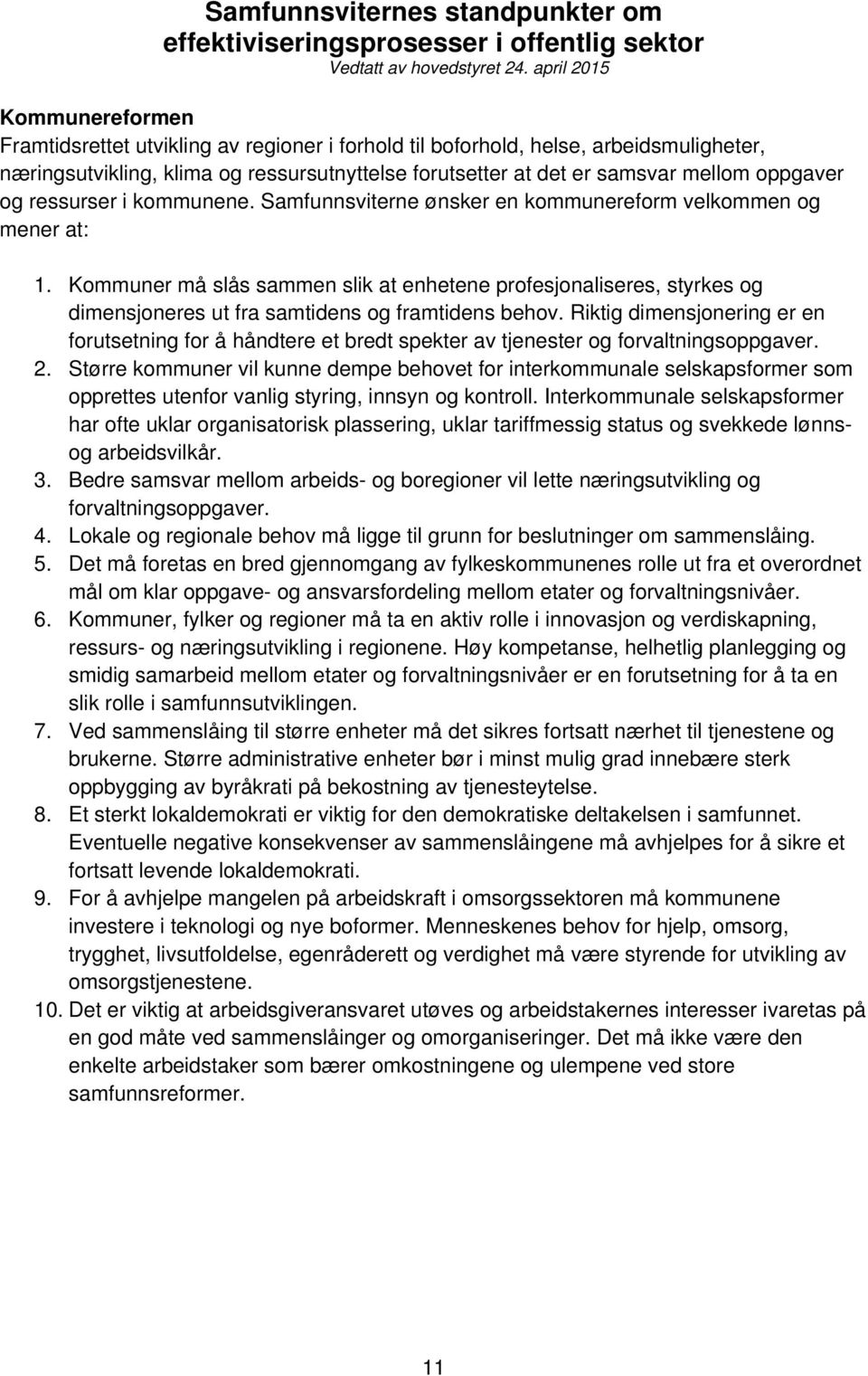 oppgaver og ressurser i kommunene. Samfunnsviterne ønsker en kommunereform velkommen og mener at: 1.