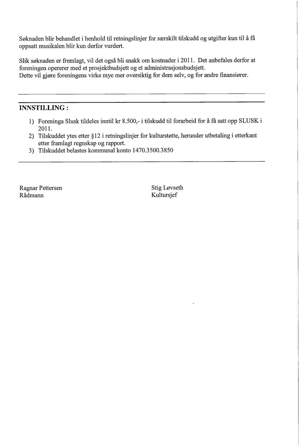 ette vil gjøre foreningens virke mye mer oversiktig for dem selv, og for andre finansiører. INNSTILLING: 1) Foreninga Slusk tildeles inntil kr 8.