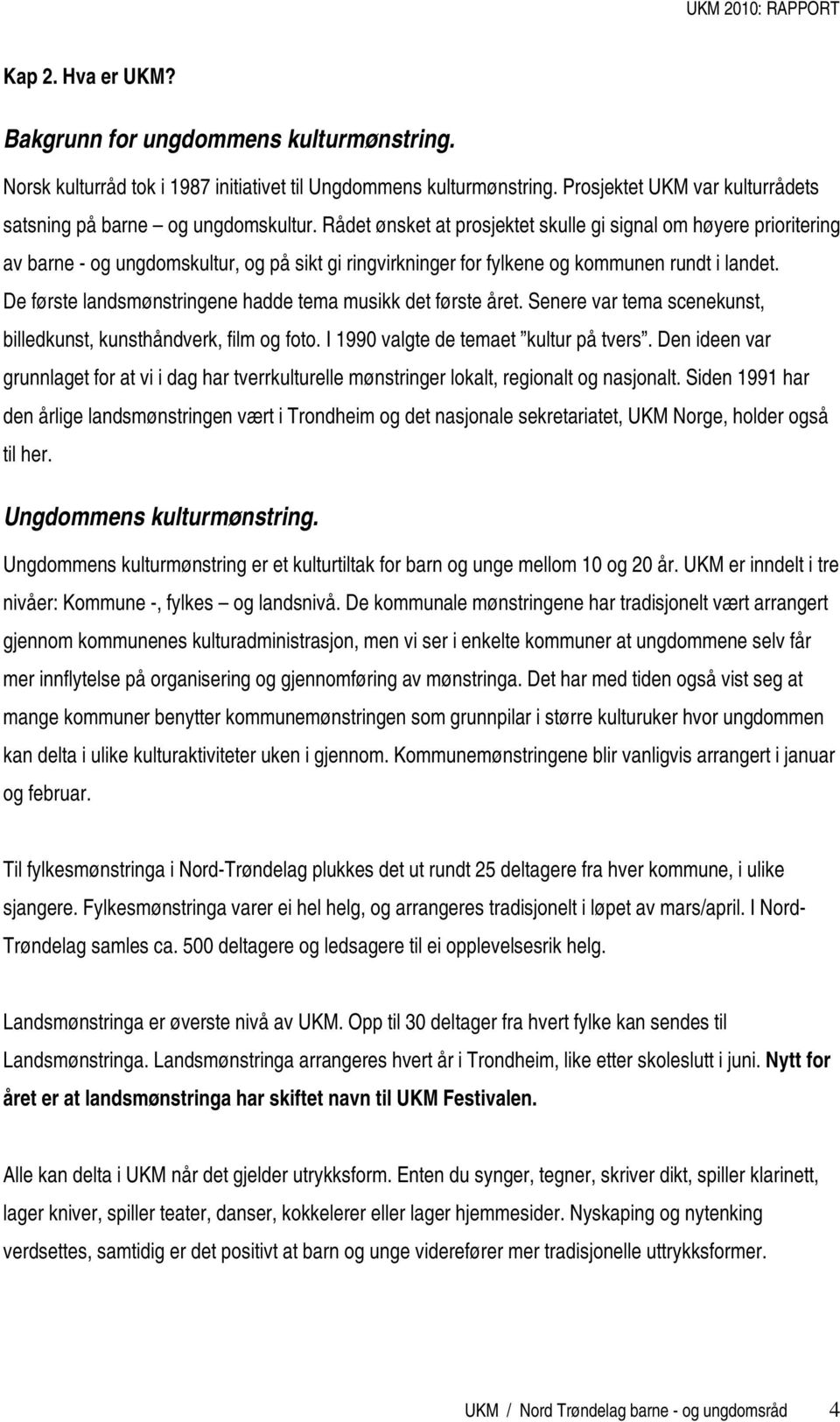 De første landsmønstringene hadde tema musikk det første året. Senere var tema scenekunst, billedkunst, kunsthåndverk, film og foto. I 1990 valgte de temaet kultur på tvers.