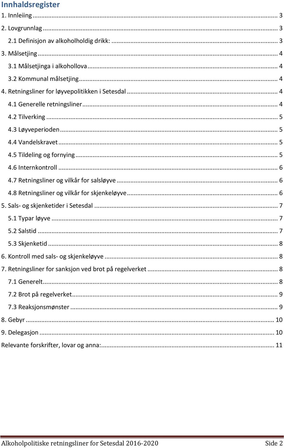 .. 6 4.7 Retningsliner og vilkår for salsløyve... 6 4.8 Retningsliner og vilkår for skjenkeløyve... 6 5. Sals- og skjenketider i Setesdal... 7 5.1 Typar løyve... 7 5.2 Salstid... 7 5.3 Skjenketid.