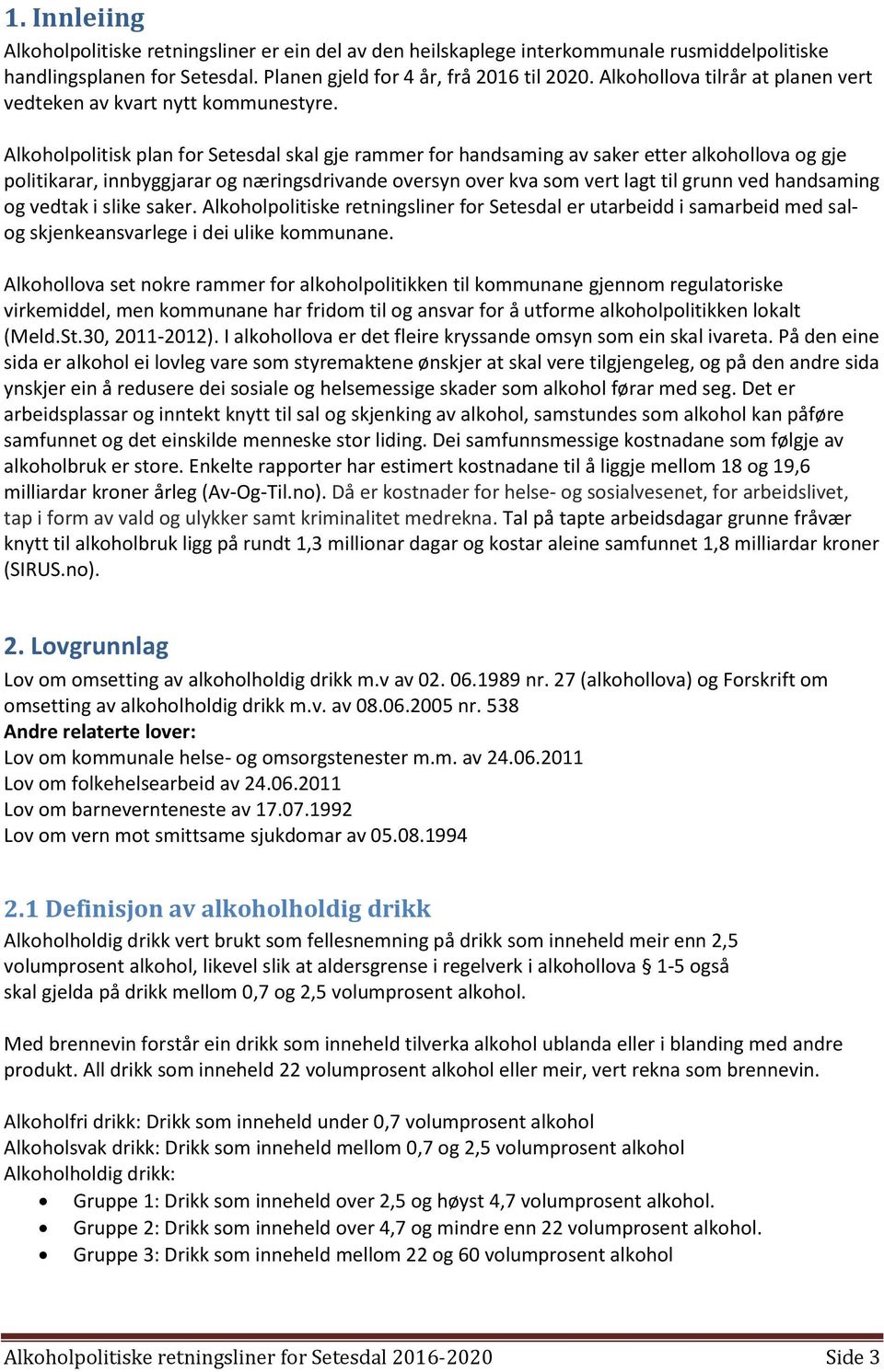 Alkoholpolitisk plan for Setesdal skal gje rammer for handsaming av saker etter alkohollova og gje politikarar, innbyggjarar og næringsdrivande oversyn over kva som vert lagt til grunn ved handsaming