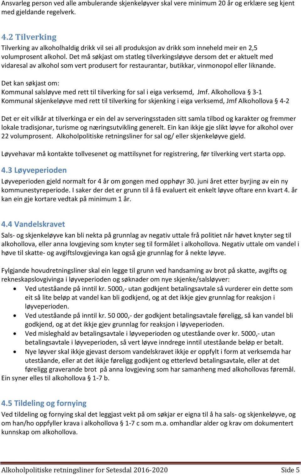 Det må søkjast om statleg tilverkingsløyve dersom det er aktuelt med vidaresal av alkohol som vert produsert for restaurantar, butikkar, vinmonopol eller liknande.