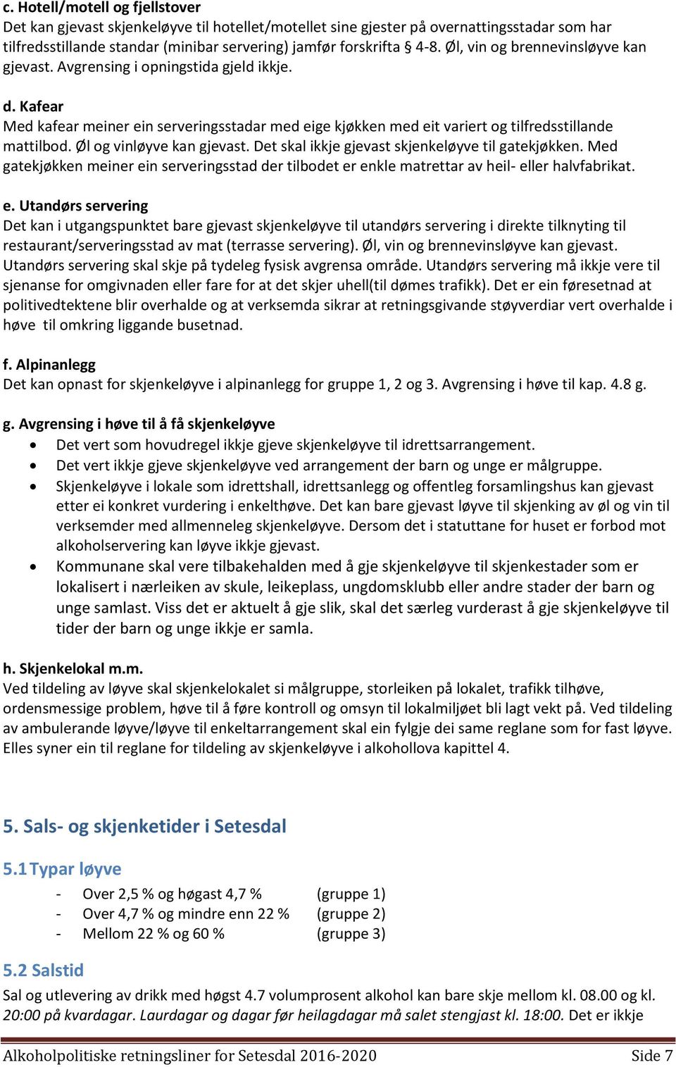 Øl og vinløyve kan gjevast. Det skal ikkje gjevast skjenkeløyve til gatekjøkken. Med gatekjøkken meiner ei