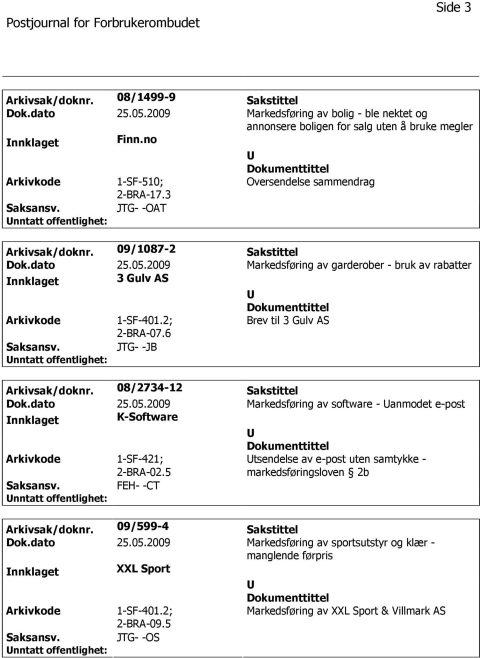 6 Brev til 3 Gulv AS JTG- -JB Arkivsak/doknr. 08/2734-12 Sakstittel Dok.dato 25.05.2009 Markedsføring av software - anmodet e-post nnklaget K-Software 1-SF-421; 2-BRA-02.