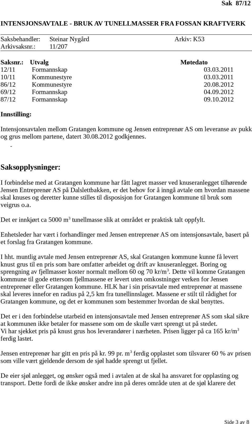 2012 Innstilling: Intensjonsavtalen mellom Gratangen kommune og Jensen entreprenør AS om leveranse av pukk og grus mellom partene, datert 30.08.2012 godkjennes.