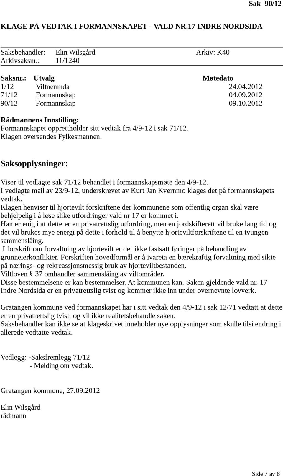 I vedlagte mail av 23/9-12, underskrevet av Kurt Jan Kvernmo klages det på formannskapets vedtak.