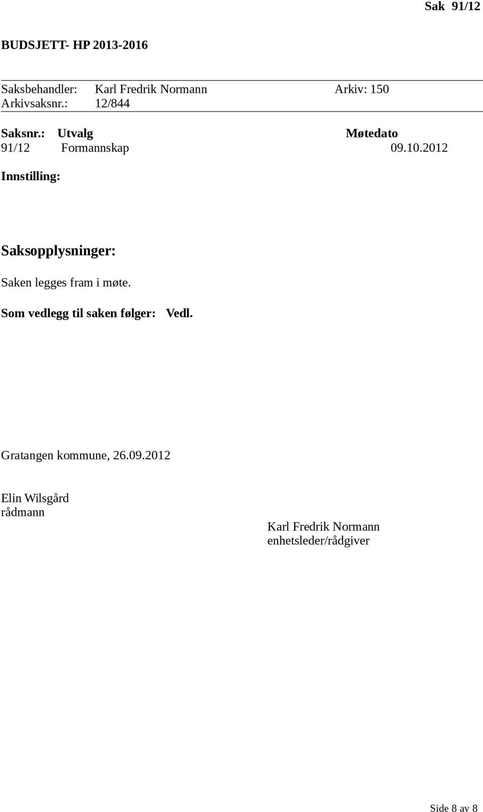 2012 Innstilling: Saken legges fram i møte.