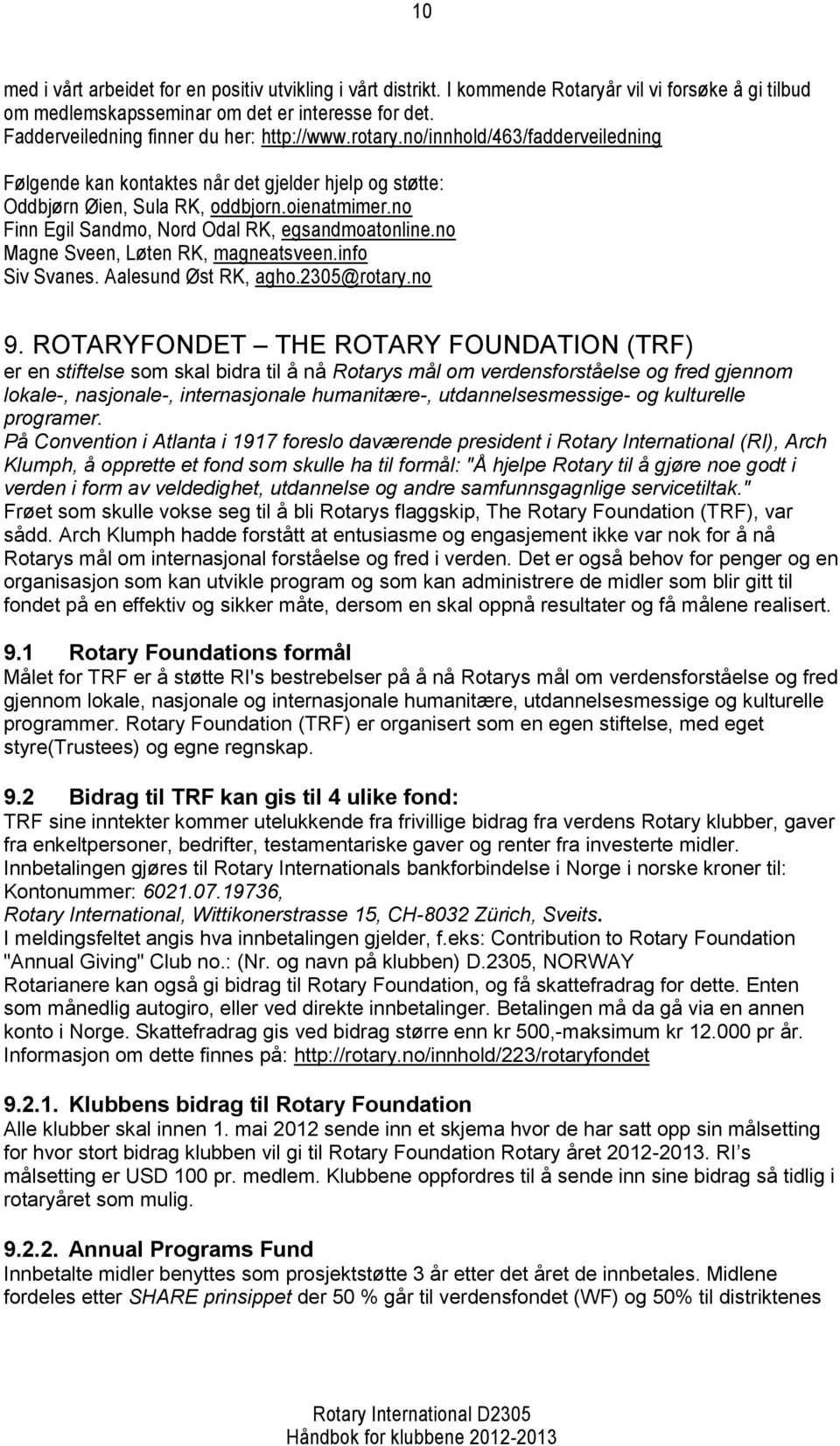 no Finn Egil Sandmo, Nord Odal RK, egsandmoatonline.no Magne Sveen, Løten RK, magneatsveen.info Siv Svanes. Aalesund Øst RK, agho.2305@rotary.no 9.