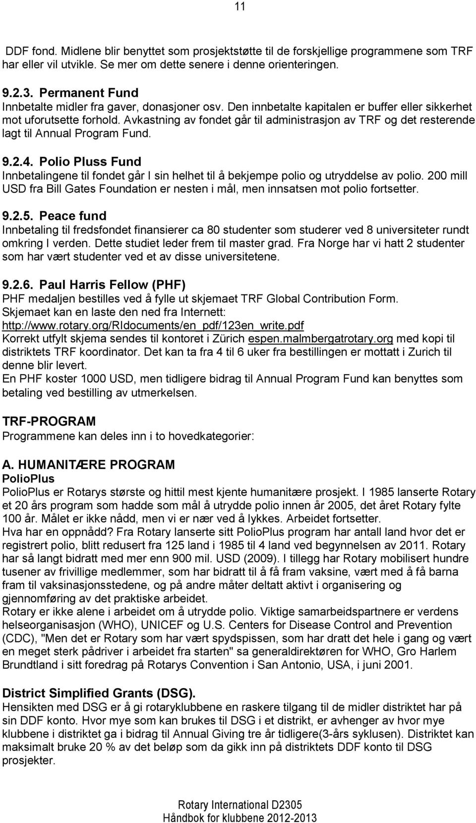 Avkastning av fondet går til administrasjon av TRF og det resterende lagt til Annual Program Fund. 9.2.4.