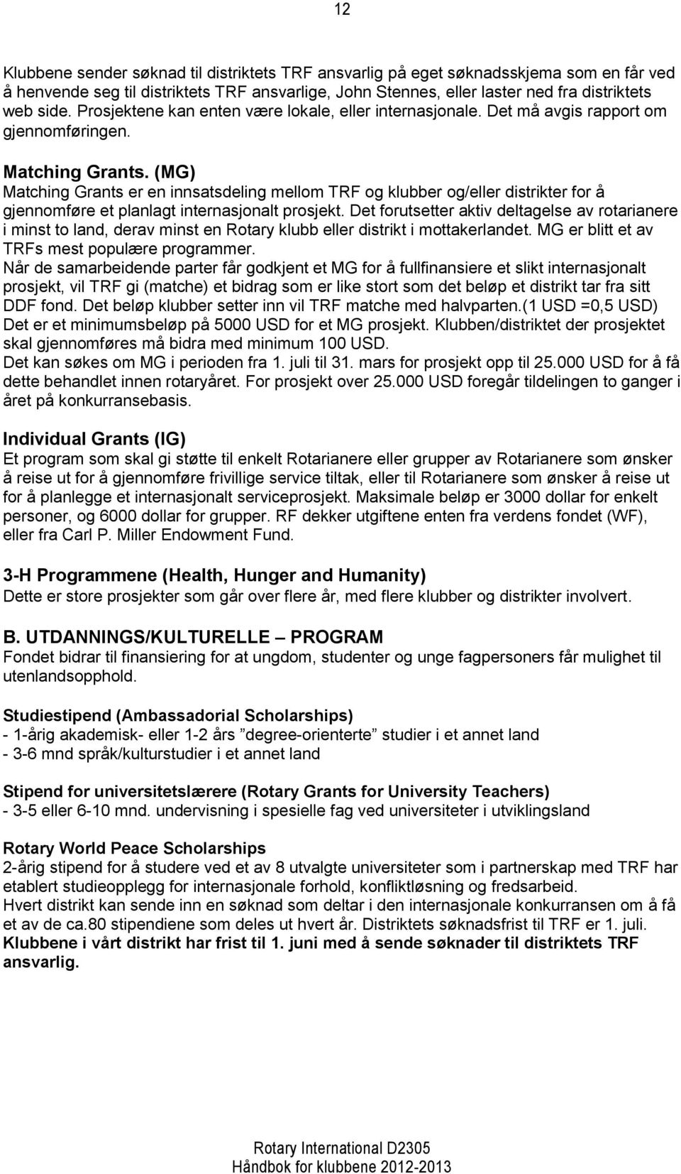 (MG) Matching Grants er en innsatsdeling mellom TRF og klubber og/eller distrikter for å gjennomføre et planlagt internasjonalt prosjekt.