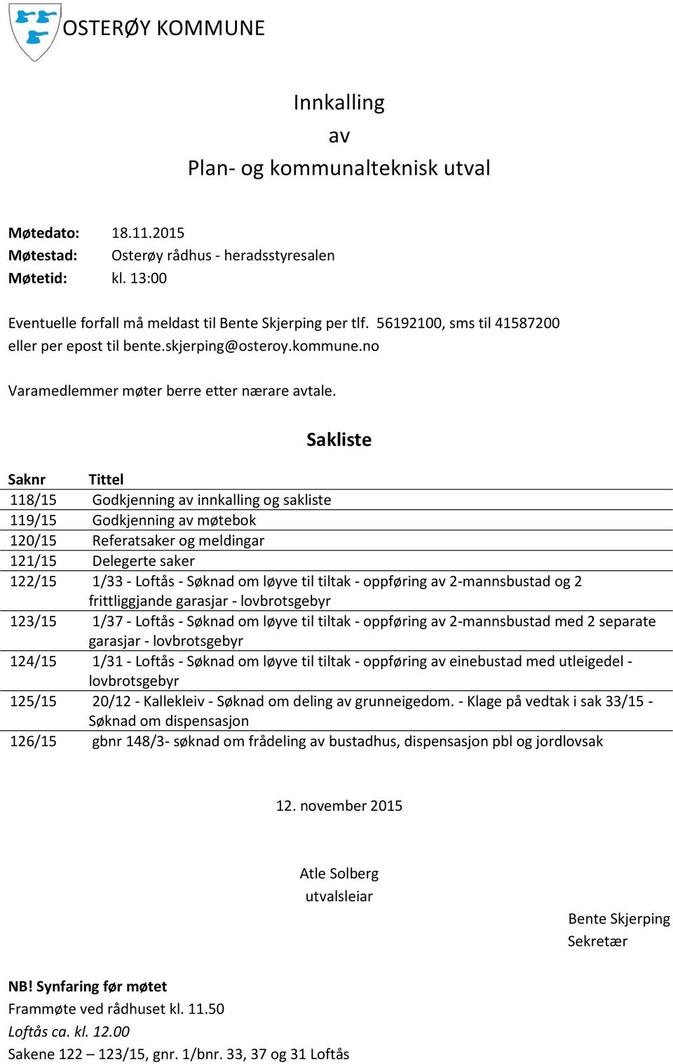 Sakliste Saknr Tittel 118/15 Godkjenning av innkalling og sakliste 119/15 Godkjenning av møtebok 120/15 Referatsaker og meldingar 121/15 Delegerte saker 122/15 1/33 - Loftås - Søknad om løyve til