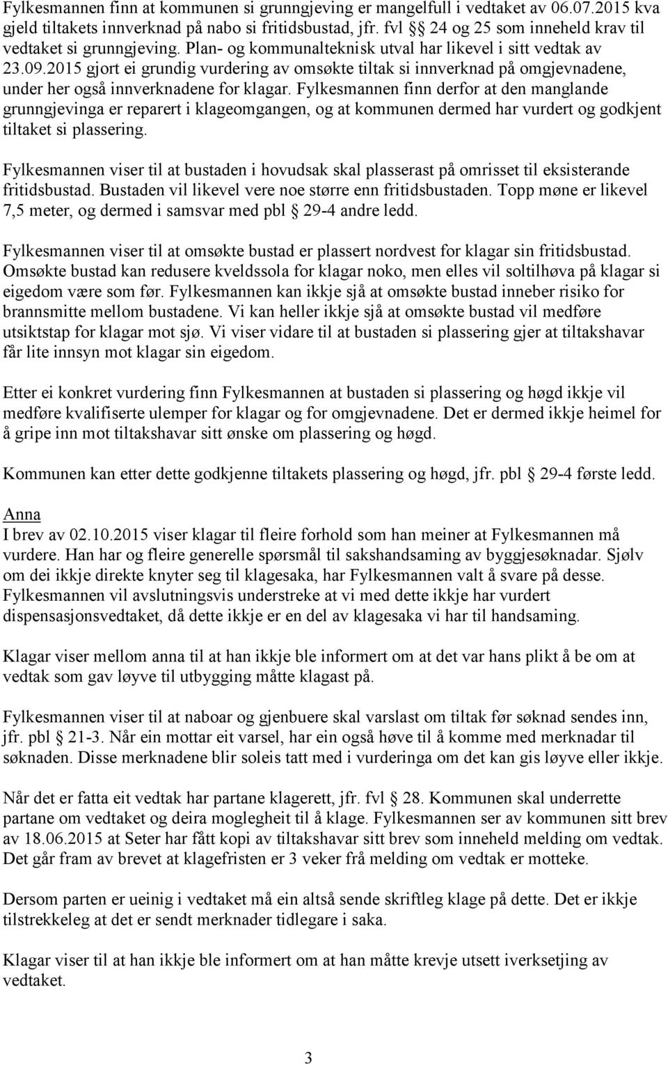 2015 gjort ei grundig vurdering av omsøkte tiltak si innverknad på omgjevnadene, under her også innverknadene for klagar.