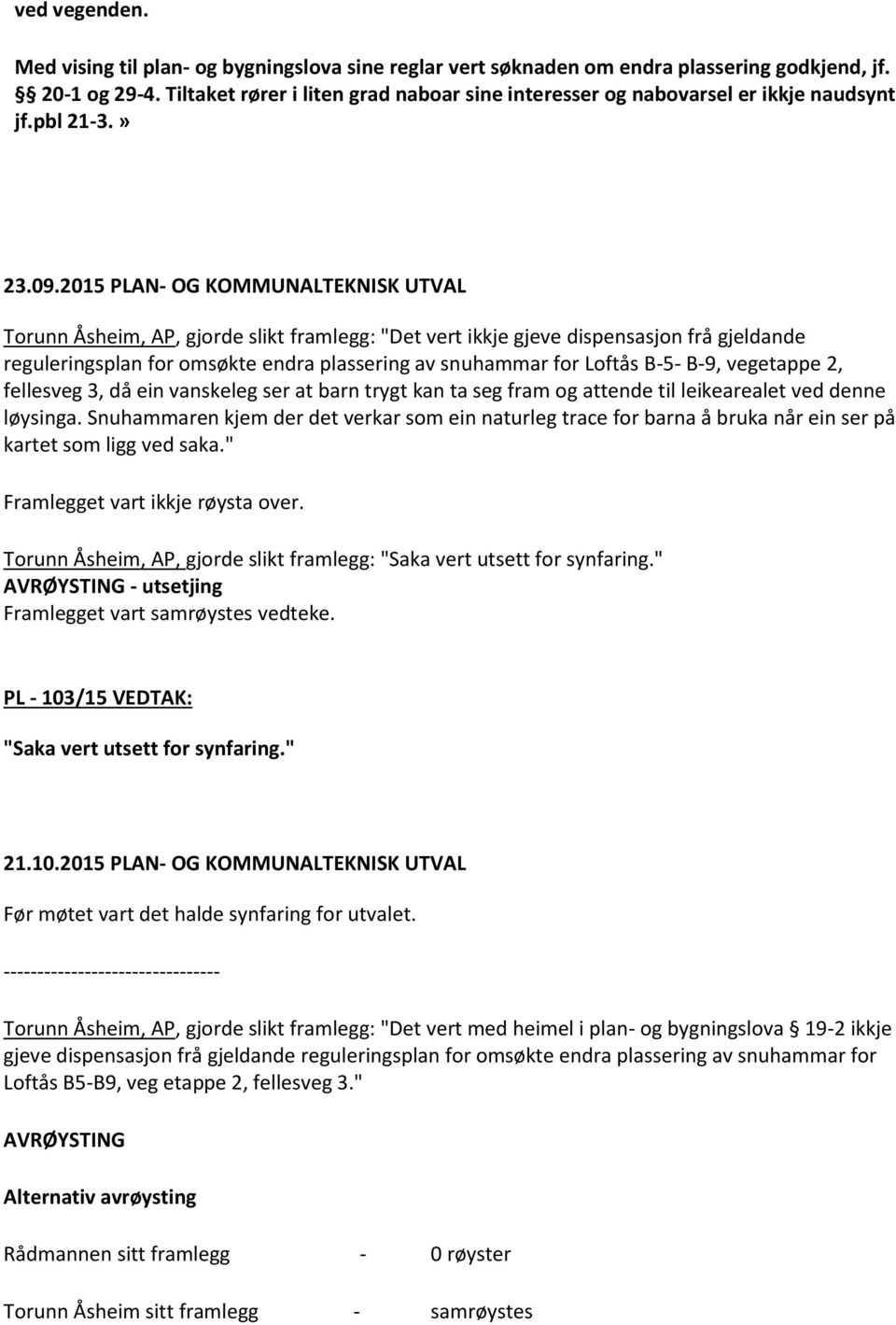 2015 PLAN- OG KOMMUNALTEKNISK UTVAL Torunn Åsheim, AP, gjorde slikt framlegg: "Det vert ikkje gjeve dispensasjon frå gjeldande reguleringsplan for omsøkte endra plassering av snuhammar for Loftås