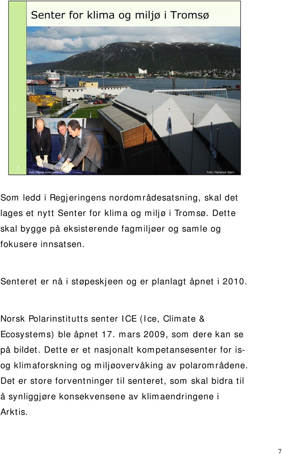 Norsk Polarinstitutts senter ICE (Ice, Climate & Ecosystems) ble åpnet 17. mars 2009, som dere kan se på bildet.