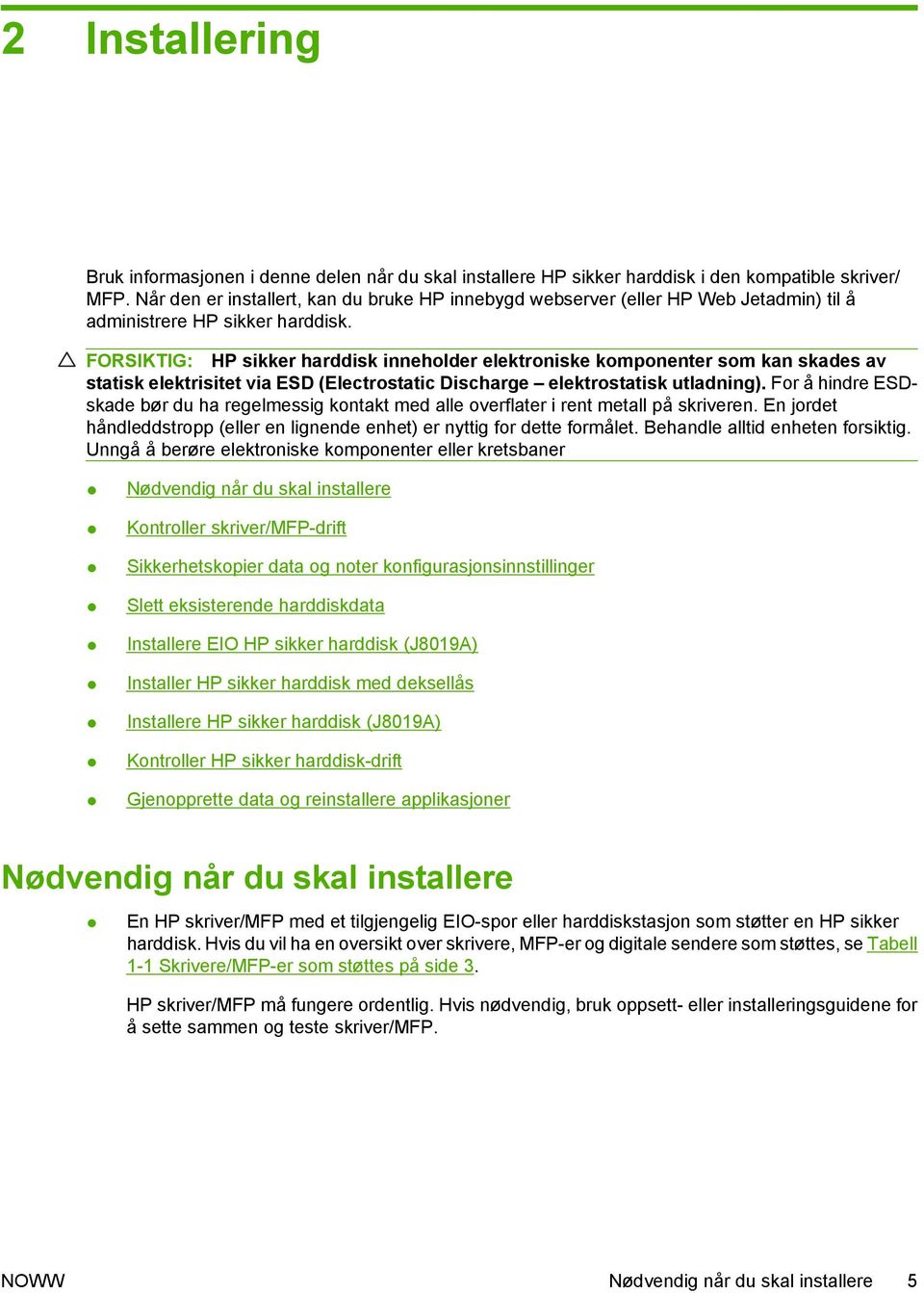 FORSIKTIG: HP sikker harddisk inneholder elektroniske komponenter som kan skades av statisk elektrisitet via ESD (Electrostatic Discharge elektrostatisk utladning).