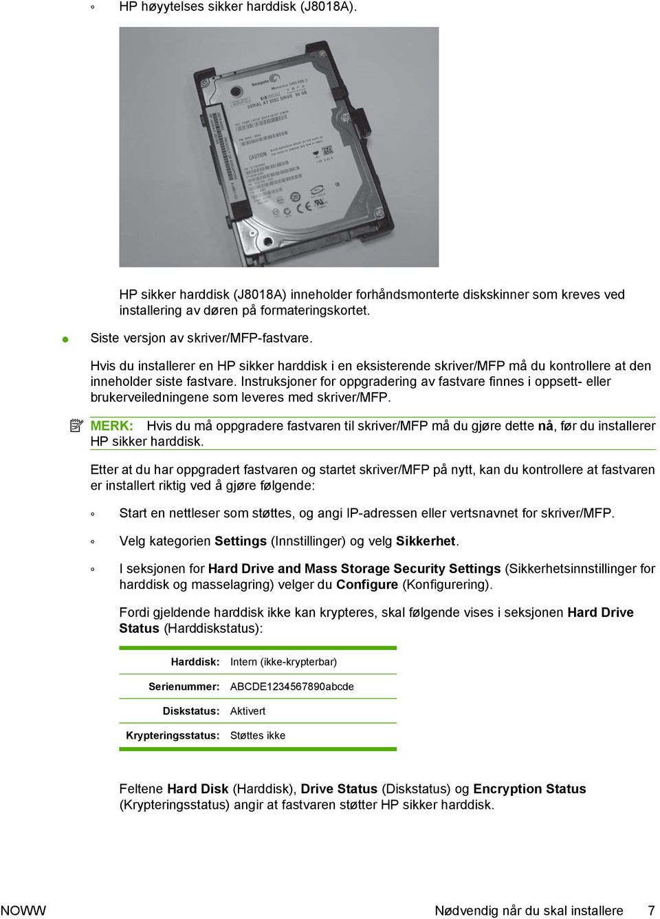 Instruksjoner for oppgradering av fastvare finnes i oppsett- eller brukerveiledningene som leveres med skriver/mfp.