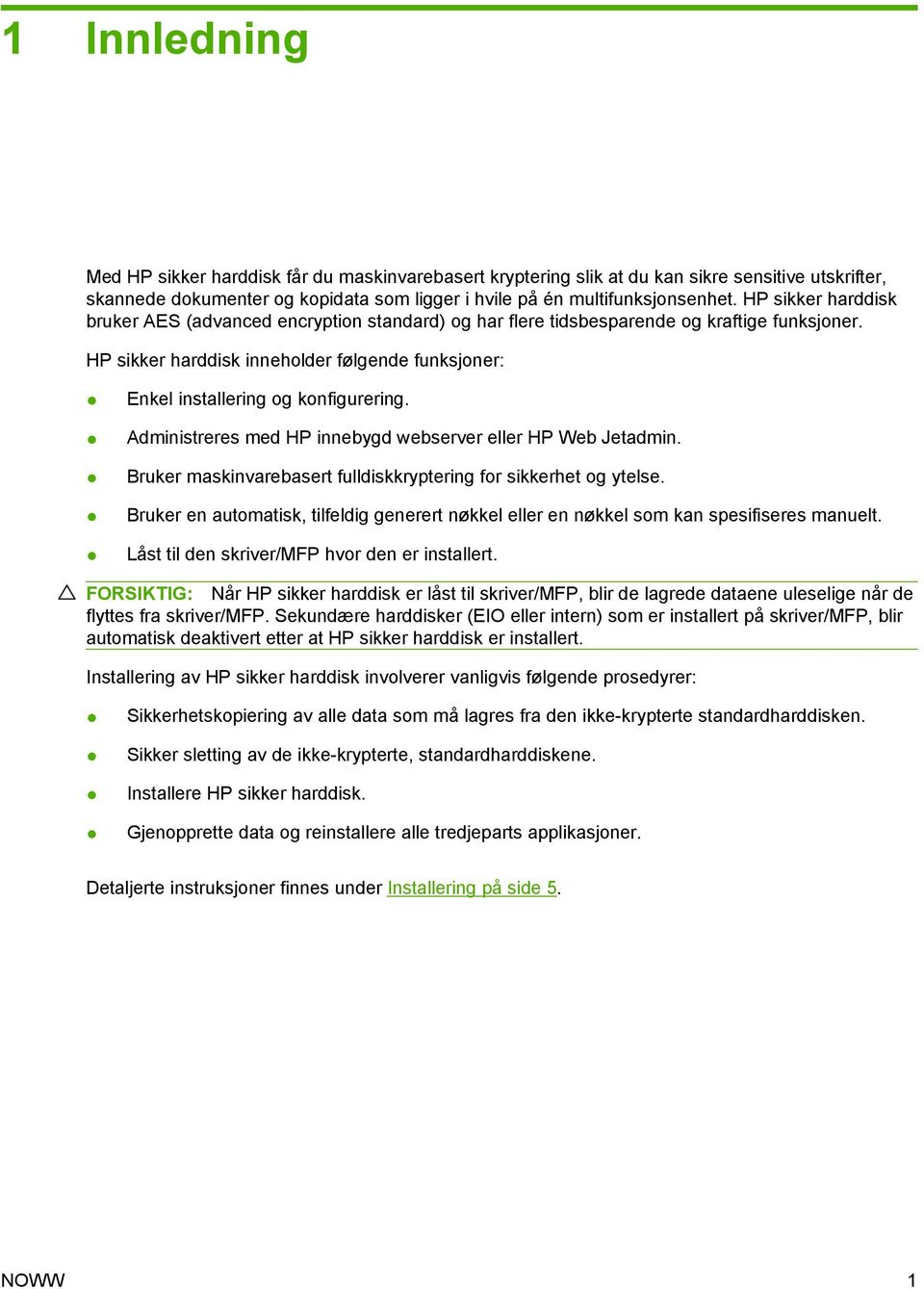 Administreres med HP innebygd webserver eller HP Web Jetadmin. Bruker maskinvarebasert fulldiskkryptering for sikkerhet og ytelse.