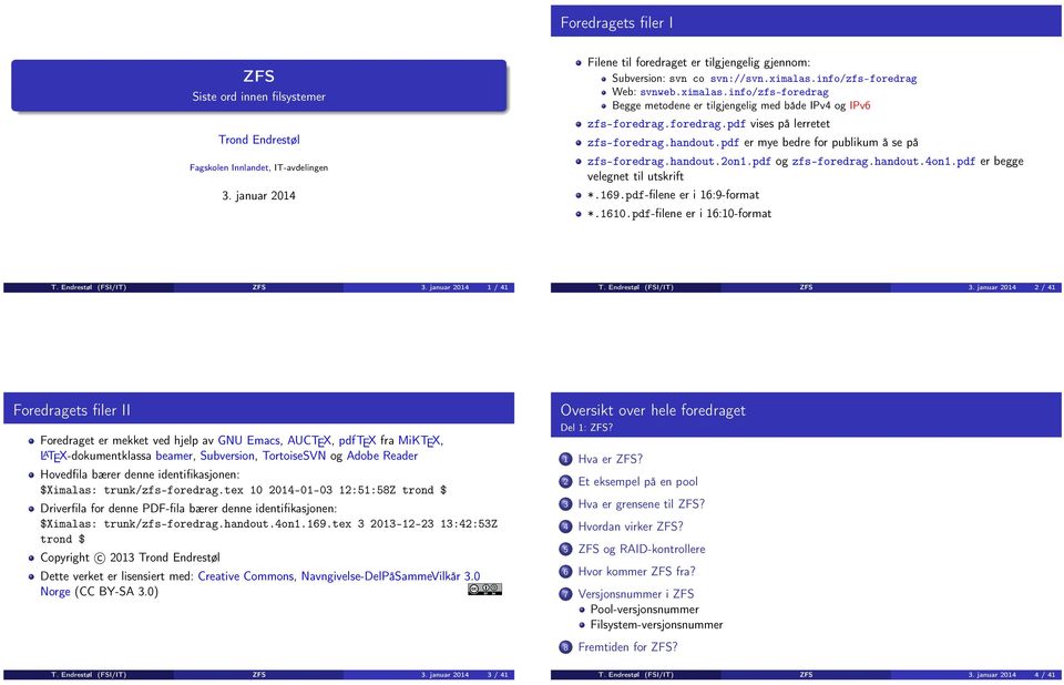 pdf er mye bedre for publikum å se på zfs-foredrag.handout.2on1.pdf og zfs-foredrag.handout.4on1.pdf er begge velegnet til utskrift *.169.pdf-filene er i 16:9-format *.1610.