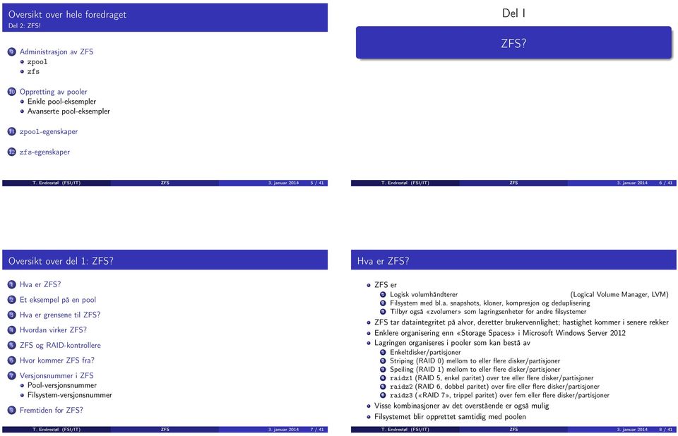4 Hvordan virker ZFS? 5 ZFS og RAID-kontrollere 6 Hvor kommer ZFS fra? 7 Versjonsnummer i ZFS Pool-versjonsnummer Filsystem-versjonsnummer 8 Fremtiden for ZFS? T. Endrestøl (FSI/IT) ZFS 3.