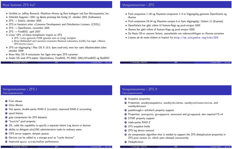 v2-lisens kompliserer import av ZFS ZFS i Linux gjennom FUSE gjenstår som en (treg) mulighet Brian Behlendorf ved Lawrence Livermore National Laboratory (LLNL) har laget «Native ZFS for/on Linux» ZFS