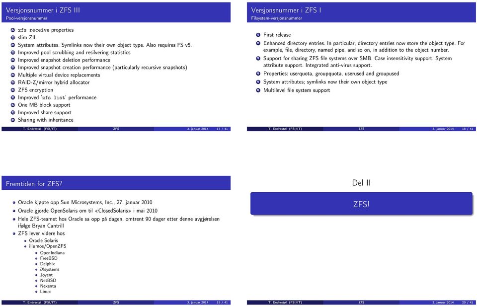 replacements 29 RAID-Z/mirror hybrid allocator 30 ZFS encryption 31 Improved zfs list performance 32 One MB block support 33 Improved share support 34 Sharing with inheritance T.