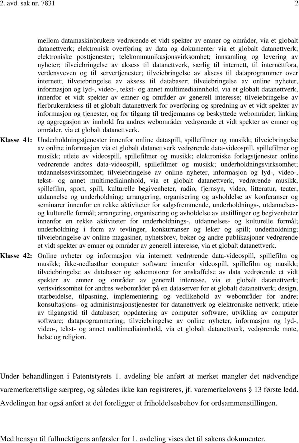 posttjenester; telekommunikasjonsvirksomhet; innsamling og levering av nyheter; tilveiebringelse av aksess til datanettverk, særlig til internett, til internettfora, verdensveven og til