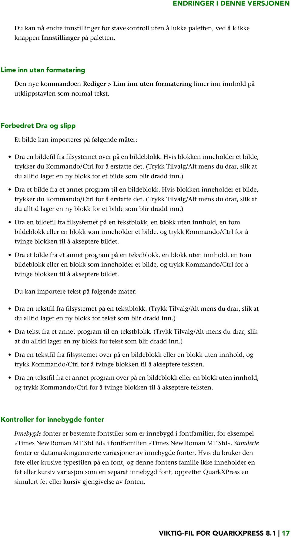 Forbedret Dra og slipp Et bilde kan importeres på følgende måter: Dra en bildefil fra filsystemet over på en bildeblokk. Hvis blokken inneholder et bilde, trykker du Kommando/Ctrl for å erstatte det.