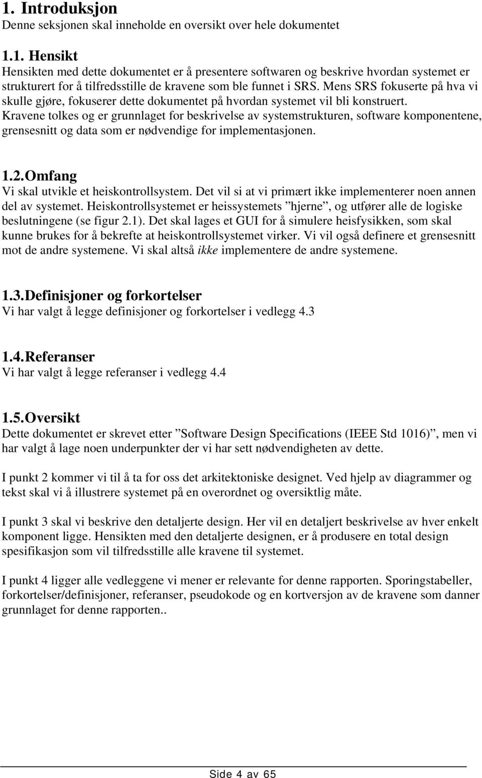 Kravene tolkes og er grunnlaget for beskrivelse av systemstrukturen, software komponentene, grensesnitt og data som er nødvendige for implementasjonen. 1.2.