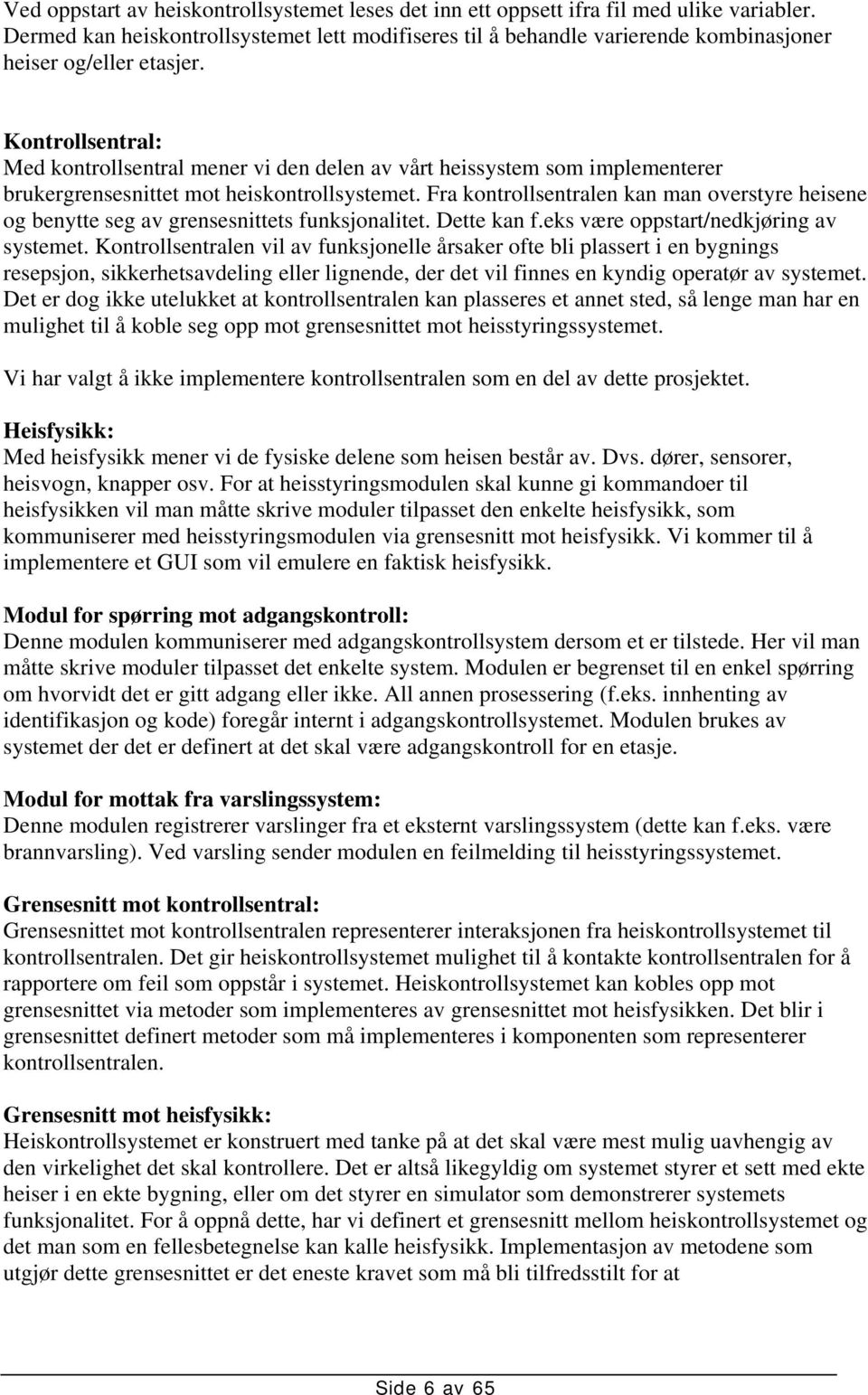 Kontrollsentral: Med kontrollsentral mener vi den delen av vårt heissystem som implementerer brukergrensesnittet mot heiskontrollsystemet.