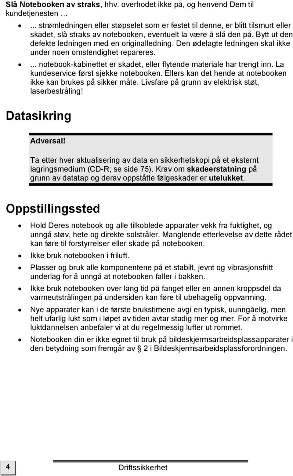 Bytt ut den defekte ledningen med en originalledning. Den ødelagte ledningen skal ikke under noen omstendighet repareres.... notebook-kabinettet er skadet, eller flytende materiale har trengt inn.