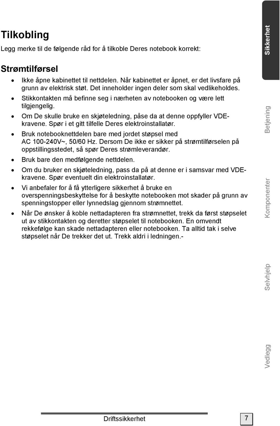 Om De skulle bruke en skjøteledning, påse da at denne oppfyller VDEkravene. Spør i et gitt tilfelle Deres elektroinstallatør. Bruk notebooknettdelen bare med jordet støpsel med AC 100-240V~, 50/60 Hz.