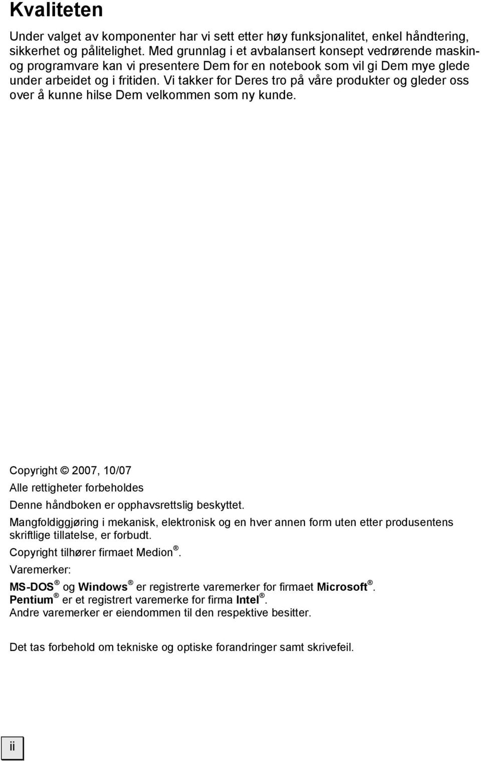 Vi takker for Deres tro på våre produkter og gleder oss over å kunne hilse Dem velkommen som ny kunde. Copyright 2007, 10/07 Alle rettigheter forbeholdes Denne håndboken er opphavsrettslig beskyttet.