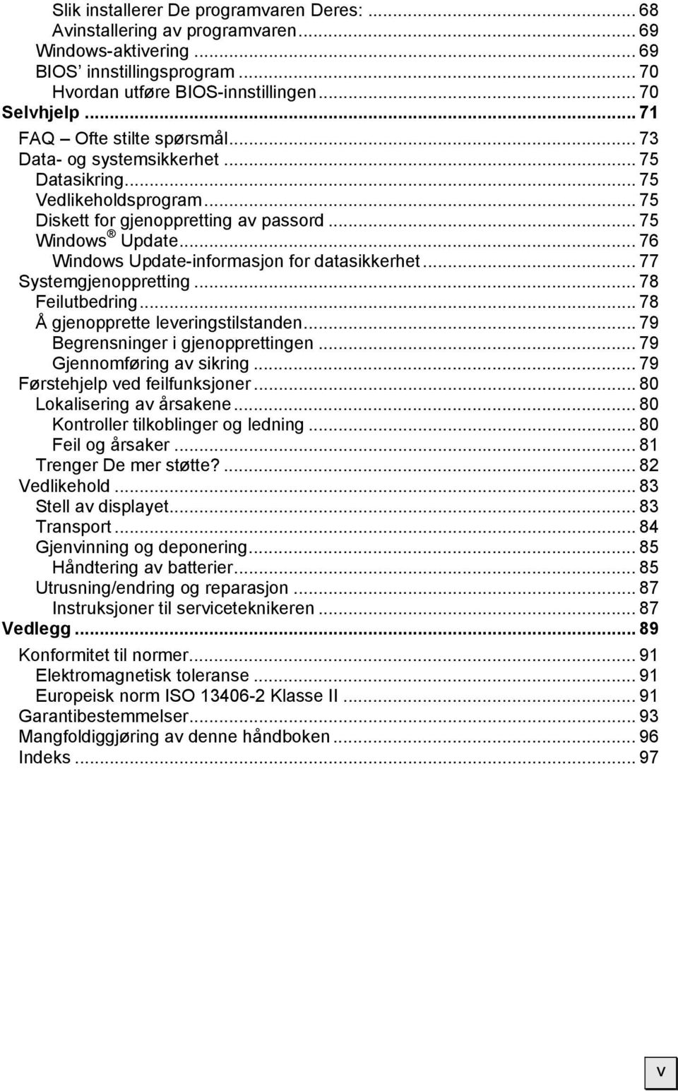 .. 76 Windows Update-informasjon for datasikkerhet... 77 Systemgjenoppretting... 78 Feilutbedring... 78 Å gjenopprette leveringstilstanden... 79 Begrensninger i gjenopprettingen.