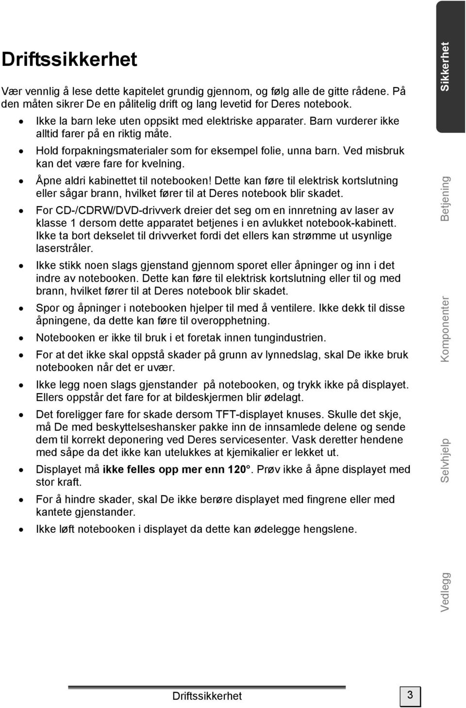 Ved misbruk kan det være fare for kvelning. Åpne aldri kabinettet til notebooken! Dette kan føre til elektrisk kortslutning eller sågar brann, hvilket fører til at Deres notebook blir skadet.