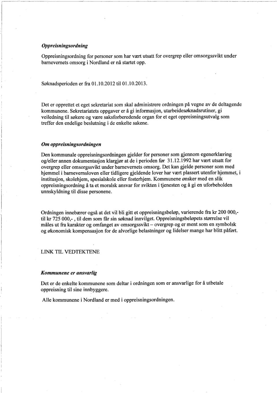 Sekretaratets oppgaver er å g nformasjon, utarbedesøknadsrutner, g velednng tl søkere og være saksforberedende organ for et eget oppresnngsutvalg som treffer den endelge beslutnng de enkelte sakene.