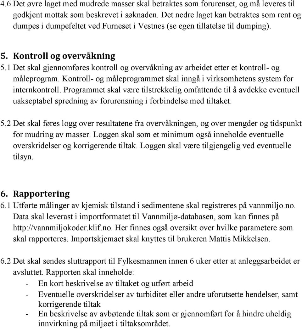 1 Det skal gjennomføres kontroll og overvåkning av arbeidet etter et kontroll- og måleprogram. Kontroll- og måleprogrammet skal inngå i virksomhetens system for internkontroll.