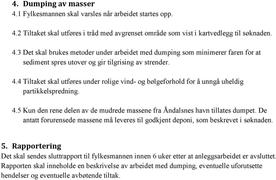 De antatt forurensede massene må leveres til godkjent deponi, som beskrevet i søknaden. 5.