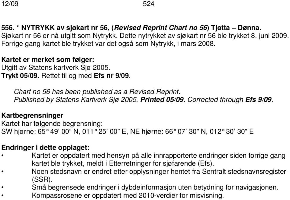 Chart no 56 has been published as a Revised Reprint. Published by Statens Kartverk Sjø 2005. Printed 05/09. Corrected through Efs 9/09.