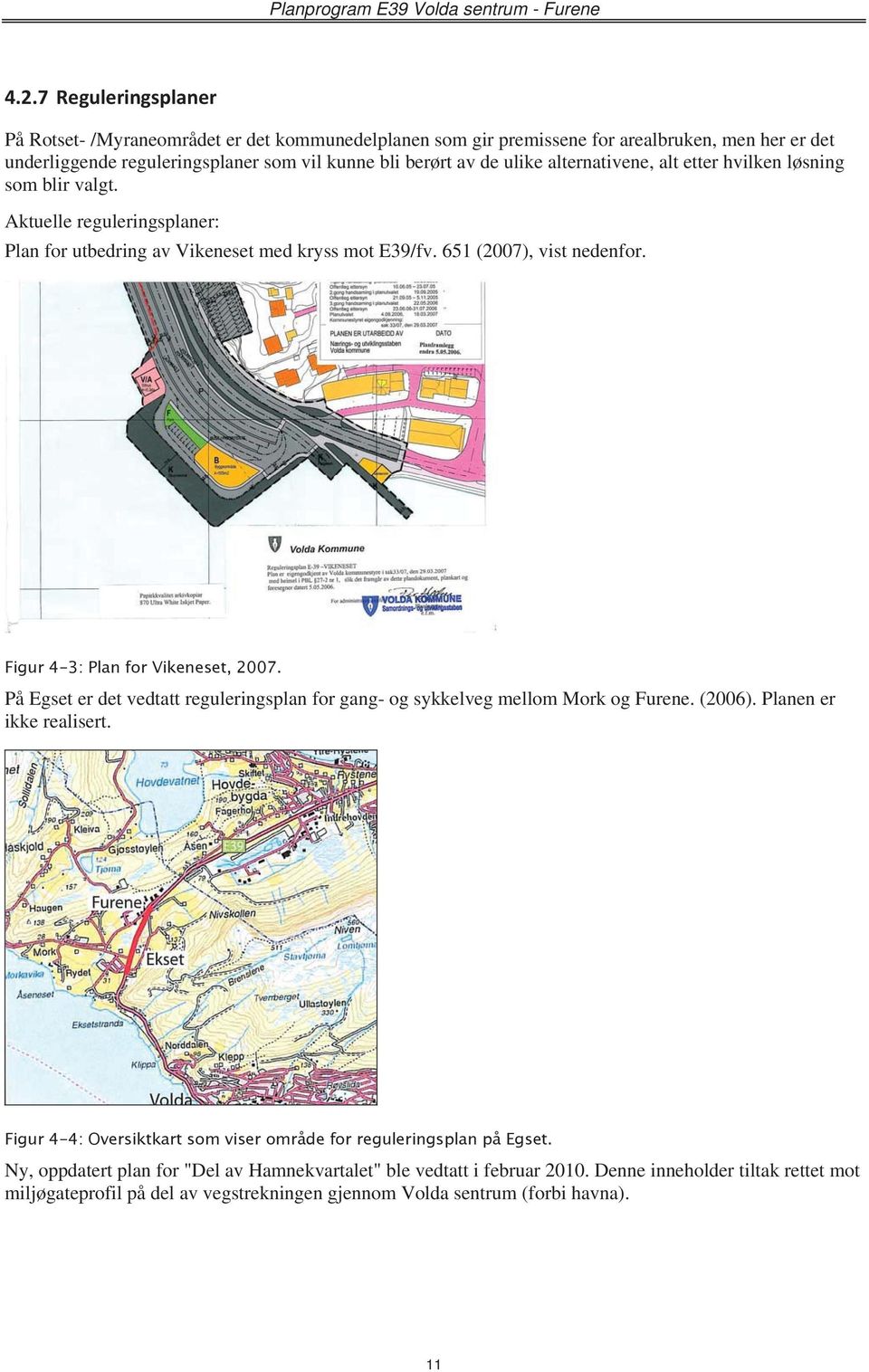 Figur 4-3: Plan for Vikeneset, 2007. På Egset er det vedtatt reguleringsplan for gang- og sykkelveg mellom Mork og Furene. (2006). Planen er ikke realisert.