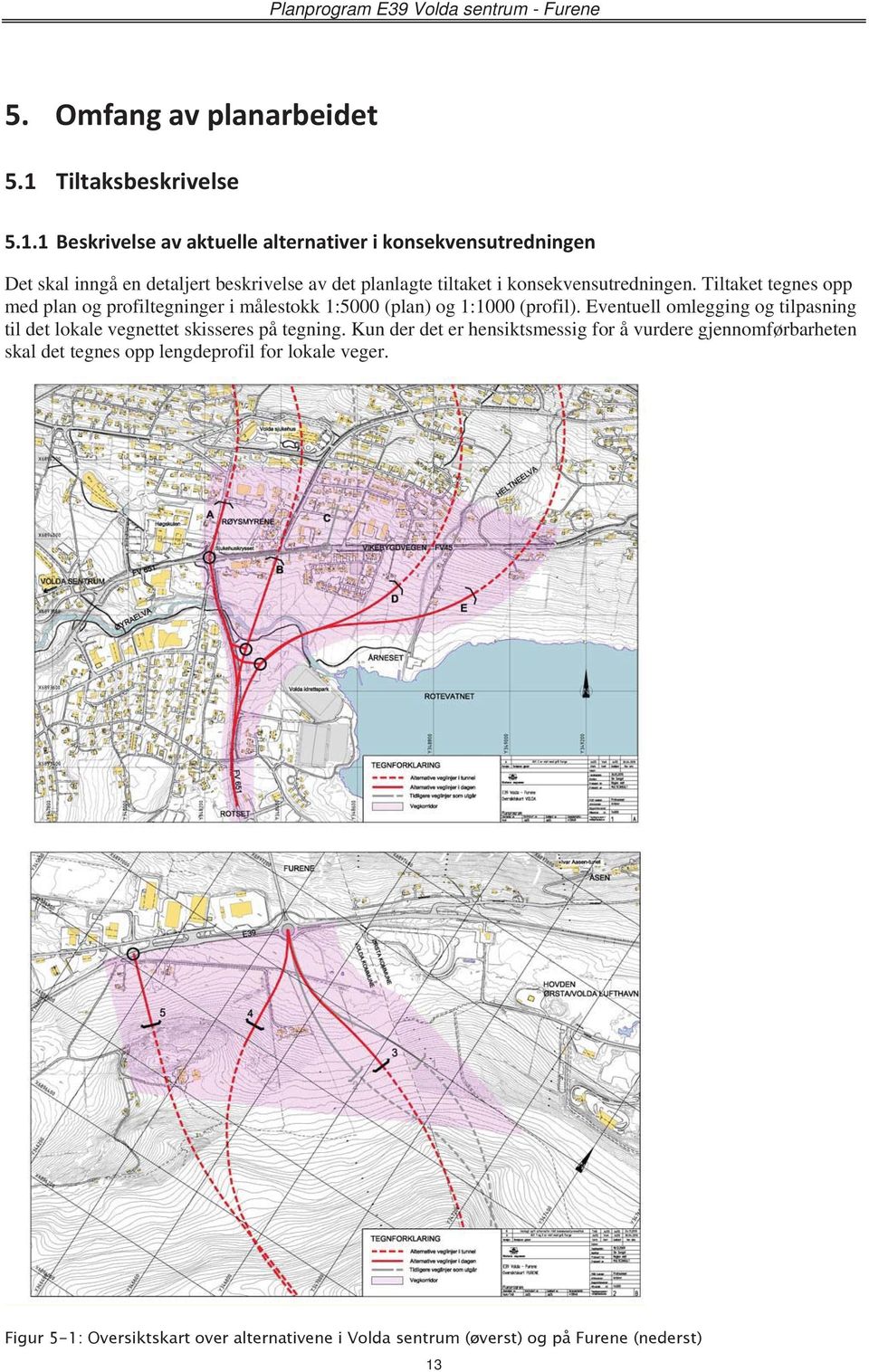 1 Beskrivelse av aktuelle alternativer i konsekvensutredningen Det skal inngå en detaljert beskrivelse av det planlagte tiltaket i