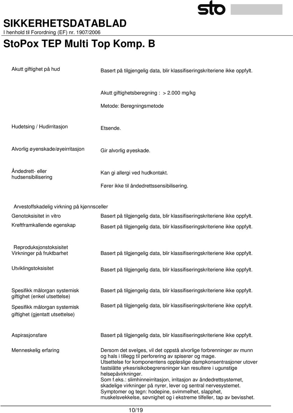 Arvestoffskadelig virkning på kjønnsceller Genotoksisitet in vitro Basert på tilgjengelig data, blir klassifiseringskriteriene ikke oppfylt.