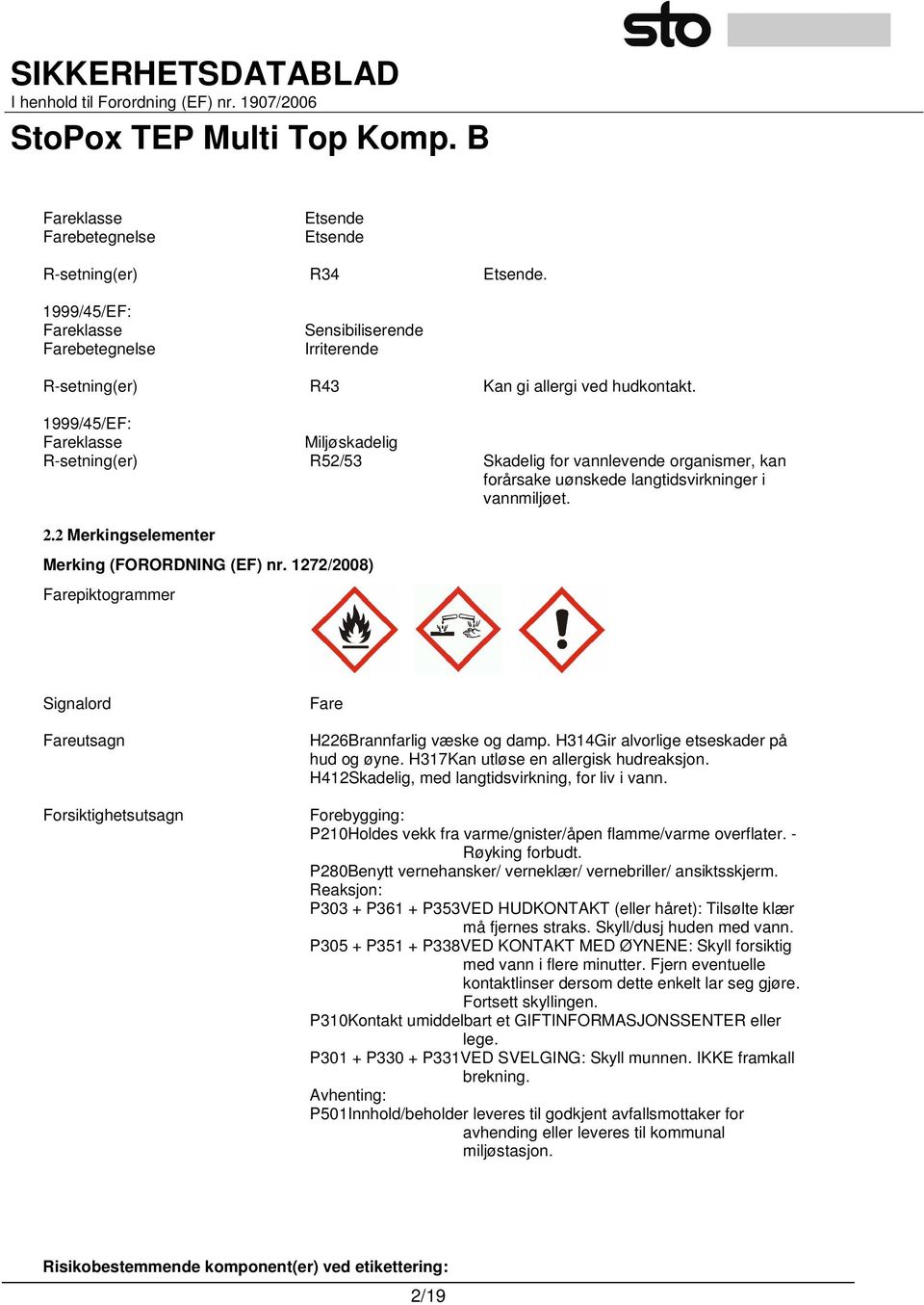 2 Merkingselementer Merking (FORORDNING (EF) nr. 1272/2008) Farepiktogrammer Signalord Fareutsagn Forsiktighetsutsagn Fare H226Brannfarlig væske og damp. H314Gir alvorlige etseskader på hud og øyne.