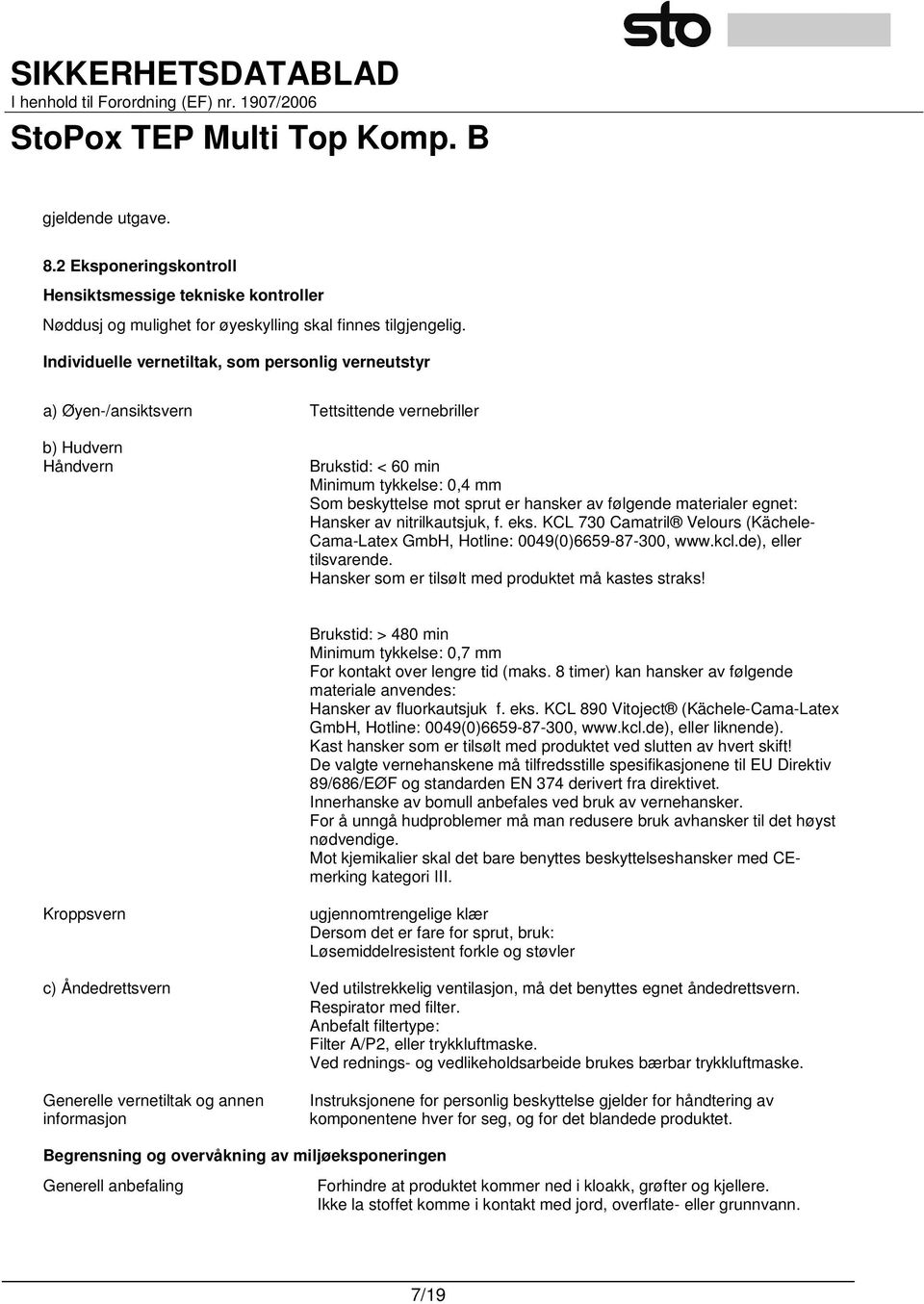 av følgende materialer egnet: Hansker av nitrilkautsjuk, f. eks. KCL 730 Camatril Velours (Kächele- Cama-Latex GmbH, Hotline: 0049(0)6659-87-300, www.kcl.de), eller tilsvarende.