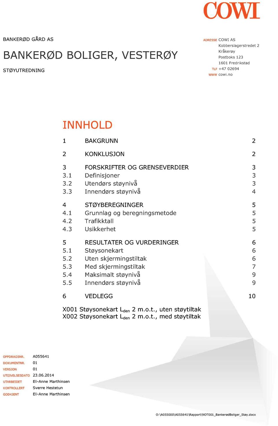 Usikkerhet RESU LTATER OG VU RDERIN GER. Støysnek. Uten skjermingstiltk. Med skjermingstiltk 7. Mksimlt støynivå. Innendørs støynivå VEDLEGG X Støysnek L den m..t., uten støytiltk X Støysnek L den m.